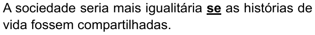 Alternativa C: “A sociedade seria mais igualitária se as histórias de vida fossem compartilhadas.” Palavra destacada em negrito e sublinhado: “se”.
