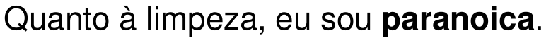 Frase: Quanto à limpeza, eu sou paranoica. A palavra paranoica está em negrito.