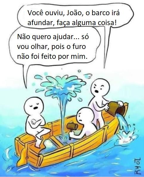 TEXTO 8: três pessoas num barco que afunda; uma tira água com um balde e diz: “Você ouviu, João, o barco irá afundar, faça alguma coisa!”; outra, de braços cruzados, responde: “Não quero ajudar... só vou olhar, pois o furo não foi feito por mim.”.