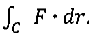 Expressão: integral sobre C de F · dr.