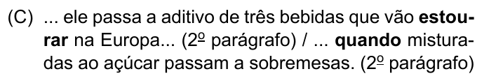 ... ele passa a aditivo de três bebidas que vão estourar na Europa... (2º parágrafo) / ... quando misturadas ao açúcar passam a sobremesas. (2º parágrafo). Destacados em negrito: “estourar” e “quando”.