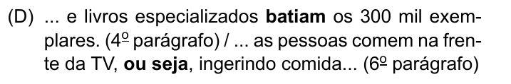 ... e livros especializados batiam os 300 mil exemplares. (4º parágrafo) / ... as pessoas comem na frente da TV, ou seja, ingerindo comida... (6º parágrafo). Destacados em negrito: “batiam” e “ou seja”.