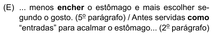 ... menos encher o estômago e mais escolher segundo o gosto. (5º parágrafo) / Antes servidas como “entradas” para acalmar o estômago... (2º parágrafo). Destacados em negrito: “encher” e “como”.