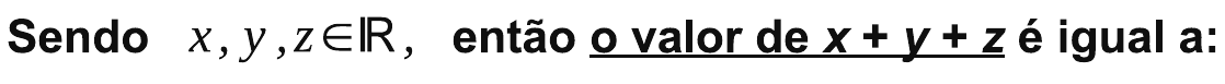 Comando da questão: “Sendo x, y, z ∈ ℝ, então o valor de x + y + z é igual a:”, com o trecho “o valor de x + y + z” sublinhado.