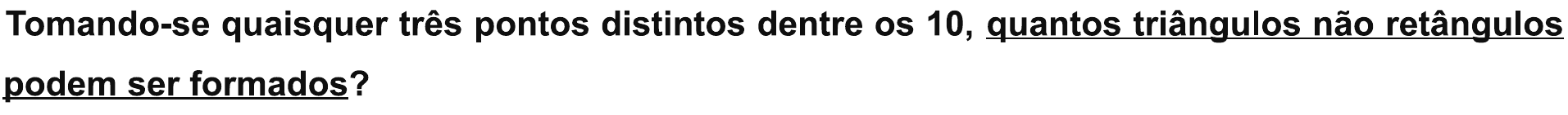 Trecho do enunciado: “Tomando-se quaisquer três pontos distintos dentre os 10, quantos triângulos não retângulos podem ser formados?”, com “quantos triângulos não retângulos podem ser formados” sublinhado.