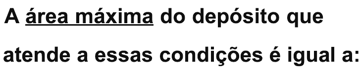 Comando da questão: “A área máxima do depósito que atende a essas condições é igual a:”, com “área máxima” sublinhado.