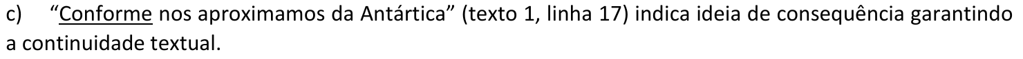 Alternativa c: “Conforme nos aproximamos da Antártica” (texto 1, linha 17) indica ideia de consequência garantindo a continuidade textual. A palavra “Conforme” está sublinhada.