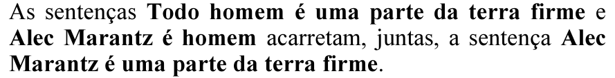 As sentenças Todo homem é uma parte da terra firme e Alec Marantz é homem acarretam, juntas, a sentença Alec Marantz é uma parte da terra firme. (Em negrito: Todo homem é uma parte da terra firme; Alec Marantz é homem; Alec Marantz é uma parte da terra firme.)