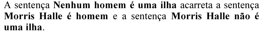 A sentença Nenhum homem é uma ilha acarreta a sentença Morris Halle é homem e a sentença Morris Halle não é uma ilha. (Em negrito: Nenhum homem é uma ilha; Morris Halle é homem; Morris Halle não é uma ilha.)