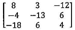Matriz 3x3: linhas (8, 3, −12), (−4, −13, 6), (−18, 6, 4)