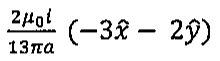 Expressão: (2μ0 i / 13πa)(−3x̂ − 2ŷ)