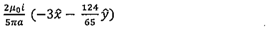 Expressão: (2μ0 i / 5πa)(−3x̂ − (124/65)ŷ)