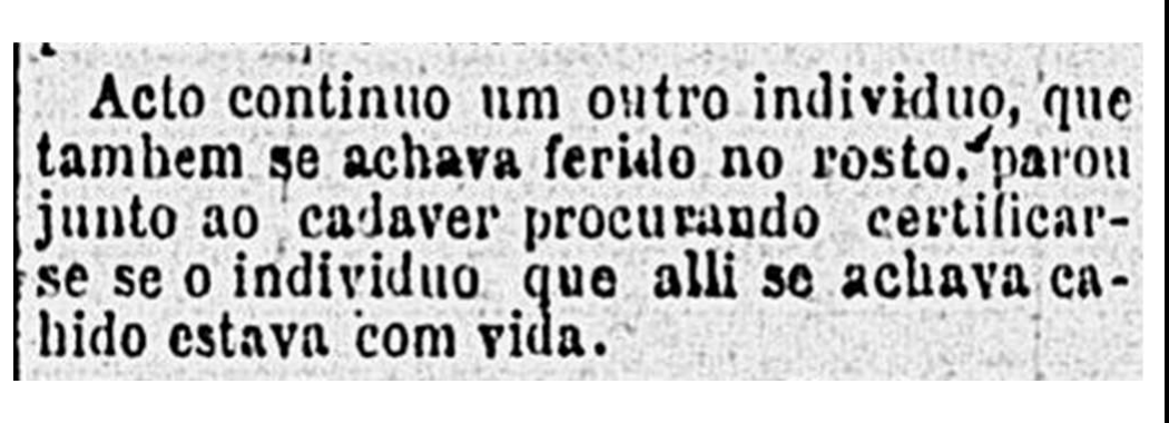 Recorte do jornal de 1895, em tipografia antiga: “Acto continuo um outro individuo, que tambem se achava ferido no rosto, parou junto ao cadaver procurando certificar-se se o individuo que alli se achava cahido estava com vida.”
