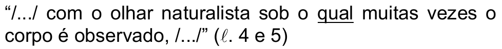 “/.../ com o olhar naturalista sob o qual muitas vezes o corpo é observado, /.../” (ℓ. 4 e 5) — a palavra “qual” aparece sublinhada