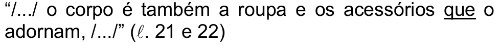“/.../ o corpo é também a roupa e os acessórios que o adornam, /.../” (ℓ. 21 e 22) — a palavra “que” aparece sublinhada