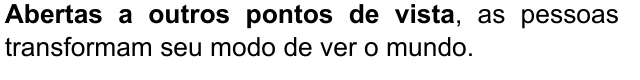 Abertas a outros pontos de vista, as pessoas transformam seu modo de ver o mundo. Trecho destacado: Abertas a outros pontos de vista.