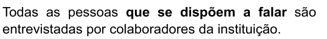 Todas as pessoas que se dispõem a falar são entrevistadas por colaboradores da instituição. Trecho destacado: que se dispõem a falar.
