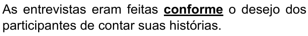 As entrevistas eram feitas conforme o desejo dos participantes de contar suas histórias. Trecho destacado: conforme.