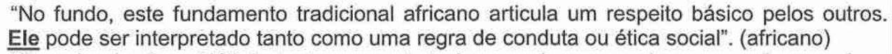 “No fundo, este fundamento tradicional africano articula um respeito básico pelos outros. Ele pode ser interpretado tanto como uma regra de conduta ou ética social”. (africano) — termo destacado (negrito e sublinhado): “Ele”.