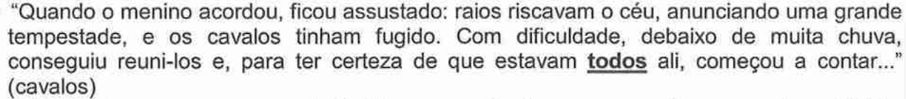 “Quando o menino acordou, ficou assustado: raios riscavam o céu, anunciando uma grande tempestade, e os cavalos tinham fugido. Com dificuldade, debaixo de muita chuva, conseguiu reuni-los e, para ter certeza de que estavam todos ali, começou a contar...” (cavalos) — termo destacado (negrito e sublinhado): “todos”.