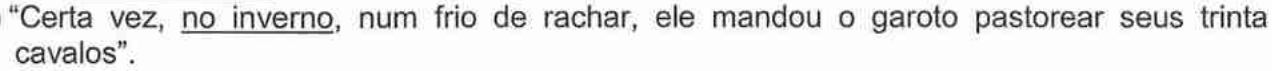 “Certa vez, no inverno, num frio de rachar, ele mandou o garoto pastorear seus trinta cavalos”. — expressão sublinhada: “no inverno”.