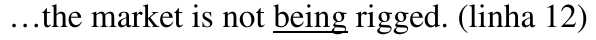 …the market is not being rigged. (linha 12), com “being” sublinhado.