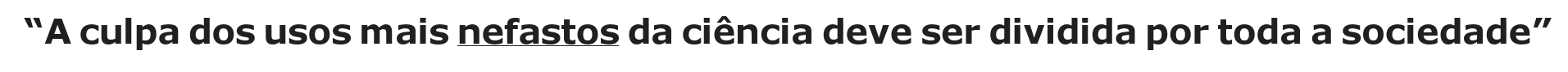 Trecho citado no enunciado: “A culpa dos usos mais nefastos da ciência deve ser dividida por toda a sociedade”, com a palavra “nefastos” sublinhada.