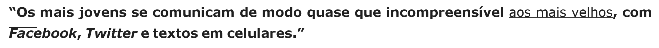Frase citada no enunciado: “Os mais jovens se comunicam de modo quase que incompreensível aos mais velhos, com Facebook, Twitter e textos em celulares.”, com o termo “aos mais velhos” sublinhado.