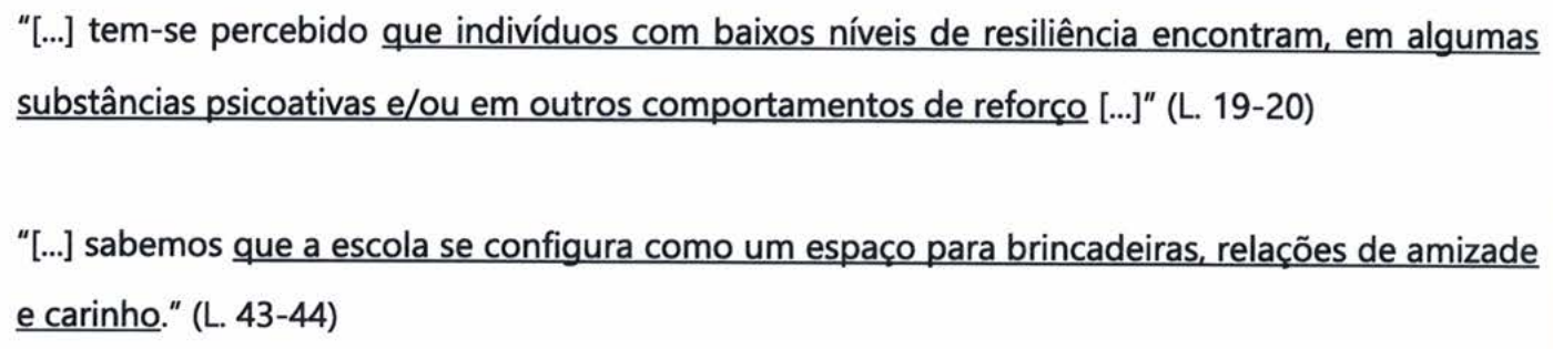 Dois fragmentos do texto I com as orações sublinhadas. Primeiro: “[...] tem-se percebido que indivíduos com baixos níveis de resiliência encontram, em algumas substâncias psicoativas e/ou em outros comportamentos de reforço [...]” (L. 19-20), com sublinhado em “que indivíduos com baixos níveis de resiliência encontram, em algumas substâncias psicoativas e/ou em outros comportamentos de reforço”. Segundo: “[...] sabemos que a escola se configura como um espaço para brincadeiras, relações de amizade e carinho.” (L. 43-44), com sublinhado em “que a escola se configura como um espaço para brincadeiras, relações de amizade e carinho”.