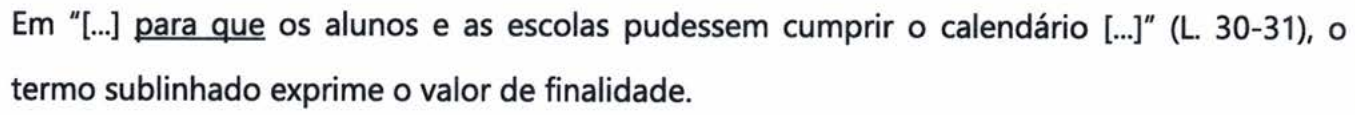 Em “[...] para que os alunos e as escolas pudessem cumprir o calendário [...]” (L. 30-31), o termo sublinhado exprime o valor de finalidade. Termo sublinhado: “para que”.