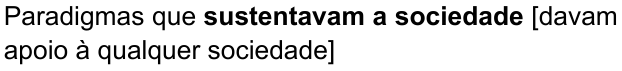 Paradigmas que sustentavam a sociedade [davam apoio à qualquer sociedade] (destaque em negrito: “sustentavam a sociedade”)