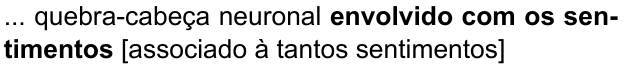 ... quebra-cabeça neuronal envolvido com os sentimentos [associado à tantos sentimentos] (destaque em negrito: “envolvido com os sentimentos”)