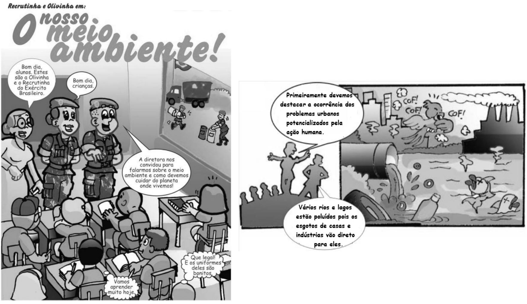 Dois quadros de quadrinho “Recrutinha e Olivinha em: O nosso meio ambiente!”. No primeiro, numa sala de aula, uma professora apresenta dois militares (“Bom dia, alunos. Estes são a Olivinha e o Recrutinha do Exército Brasileiro.”), que dizem que a diretora os convidou para falar sobre o meio ambiente e como cuidar do planeta; alunos comentam “Que legal! E os uniformes deles são bonitos.” e “Vamos aprender muito hoje.”. No segundo, diante de cena com chaminés poluindo o ar e um cano despejando esgoto num rio com peixes mortos, os personagens dizem: “Primeiramente devemos destacar a ocorrência dos problemas urbanos potencializados pela ação humana.” e “Vários rios e lagos estão poluídos pois os esgotos de casas e indústrias vão direto para eles.”.
