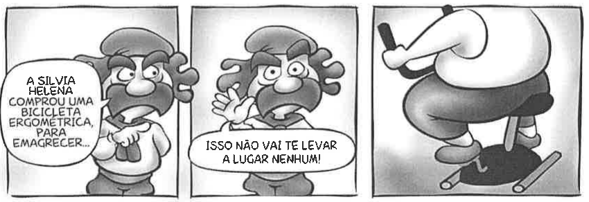Tirinha em três quadros do Guri de Uruguaiana. Quadro 1: o Guri, de bigode e boina, diz: “A Silvia Helena comprou uma bicicleta ergométrica, para emagrecer...”. Quadro 2: ele gesticula e diz: “Isso não vai te levar a lugar nenhum!”. Quadro 3: uma mulher corpulenta, vista de costas, pedala uma bicicleta ergométrica.