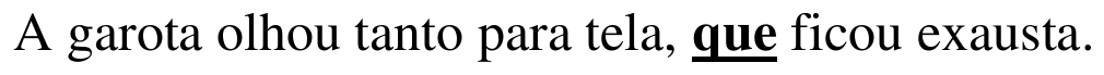 A garota olhou tanto para tela, que ficou exausta. (palavra destacada em negrito e sublinhado: “que”)