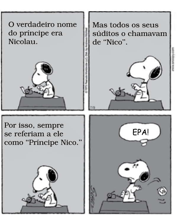 Tira de Snoopy em quatro quadrinhos. Snoopy, sobre sua casinha, escreve à máquina. 1º: “O verdadeiro nome do príncipe era Nicolau.” 2º: “Mas todos os seus súditos o chamavam de “Nico”.” 3º: “Por isso, sempre se referiam a ele como “Príncipe Nico.”” 4º: Snoopy arranca a folha da máquina, amassa-a e a joga fora, exclamando “EPA!”.