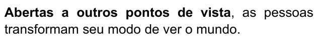 Abertas a outros pontos de vista, as pessoas transformam seu modo de ver o mundo. Trecho destacado em negrito: “Abertas a outros pontos de vista”.
