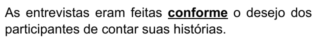 As entrevistas eram feitas conforme o desejo dos participantes de contar suas histórias. Palavra destacada: “conforme”.