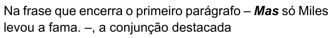 Enunciado: “Na frase que encerra o primeiro parágrafo – Mas só Miles levou a fama. –, a conjunção destacada”, com a palavra “Mas” em negrito e itálico.