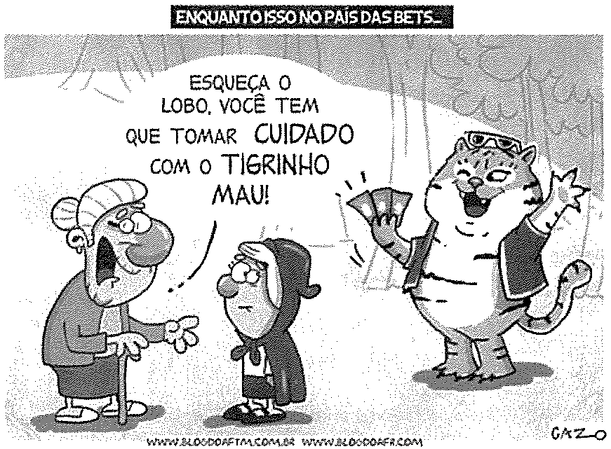 Charge de Cazo com o título “ENQUANTO ISSO NO PAÍS DAS BETS...”. Em uma floresta, a avó, de bengala, fala para Chapeuzinho Vermelho: “ESQUEÇA O LOBO, VOCÊ TEM QUE TOMAR CUIDADO COM O TIGRINHO MAU!”. À direita, um tigre sorridente, de colete e óculos na cabeça, acena e exibe notas de dinheiro em leque. Rodapé: www.blogdoaftm.com.br www.blogdoafr.com.