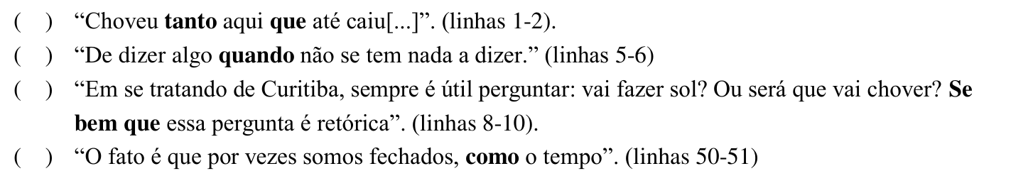 Quatro parênteses em branco seguidos dos trechos: “Choveu tanto aqui que até caiu[...]” (linhas 1-2), com “tanto” e “que” em negrito; “De dizer algo quando não se tem nada a dizer.” (linhas 5-6), com “quando” em negrito; “Em se tratando de Curitiba, sempre é útil perguntar: vai fazer sol? Ou será que vai chover? Se bem que essa pergunta é retórica” (linhas 8-10), com “Se bem que” em negrito; “O fato é que por vezes somos fechados, como o tempo” (linhas 50-51), com “como” em negrito.