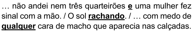 Alternativa C: “… não andei nem três quarteirões e uma mulher fez sinal com a mão. / O sol rachando. / … com medo de qualquer cara de macho que aparecia nas calçadas.” Destacados em negrito e sublinhado: “e”, “rachando” e “qualquer”.