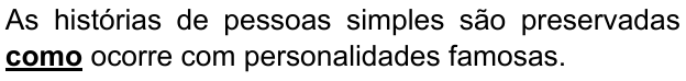 Alternativa A: “As histórias de pessoas simples são preservadas como ocorre com personalidades famosas.” Palavra destacada em negrito e sublinhado: “como”.