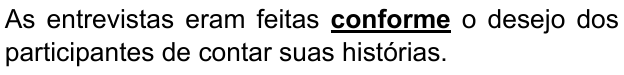 Alternativa B: “As entrevistas eram feitas conforme o desejo dos participantes de contar suas histórias.” Palavra destacada em negrito e sublinhado: “conforme”.