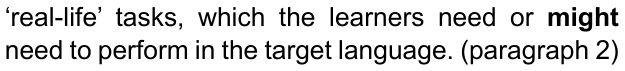 ‘real-life’ tasks, which the learners need or might need to perform in the target language. (paragraph 2) — com “might” em negrito