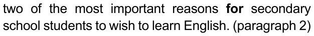 two of the most important reasons for secondary school students to wish to learn English. (paragraph 2) — com “for” em negrito