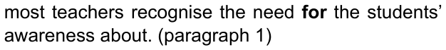 most teachers recognise the need for the students’ awareness about. (paragraph 1) — com “for” em negrito