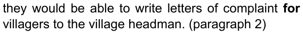 they would be able to write letters of complaint for villagers to the village headman. (paragraph 2) — com “for” em negrito