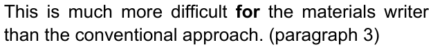 This is much more difficult for the materials writer than the conventional approach. (paragraph 3) — com “for” em negrito