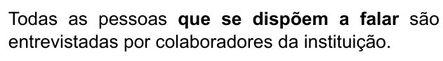 Frase: “Todas as pessoas que se dispõem a falar são entrevistadas por colaboradores da instituição.”, com “que se dispõem a falar” em negrito.
